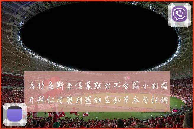 马特乌斯坚信莱默尔不会因小利离开拜仁与奥利塞组合如罗本与拉姆